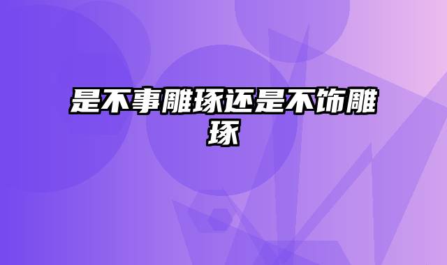 是不事雕琢还是不饰雕琢