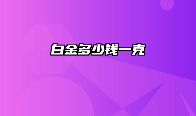 白金多少钱一克