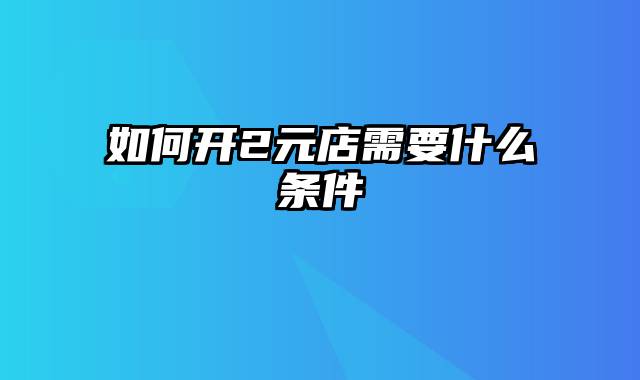 如何开2元店需要什么条件