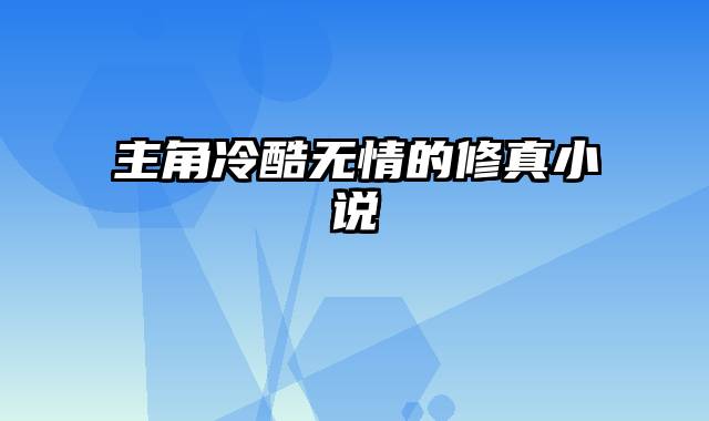 主角冷酷无情的修真小说