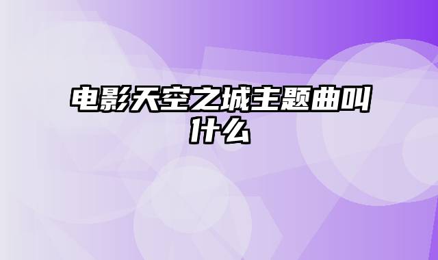 电影天空之城主题曲叫什么
