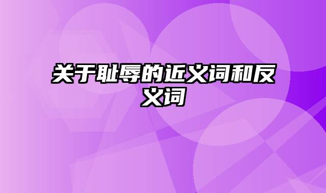 关于耻辱的近义词和反义词