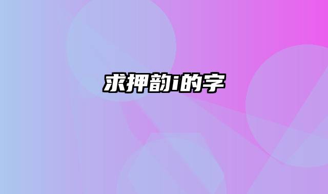 求押韵i的字
