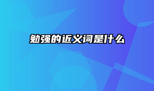 勉强的近义词是什么