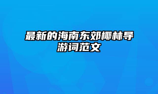 最新的海南东郊椰林导游词范文