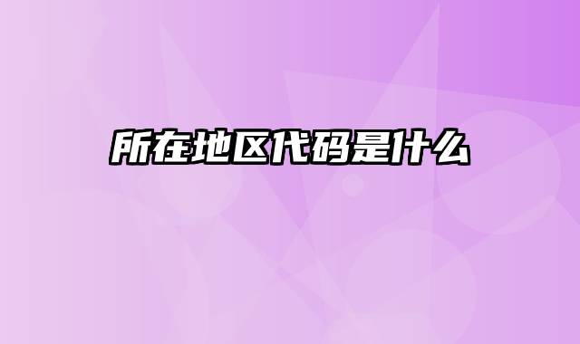 所在地区代码是什么