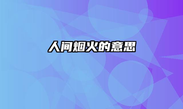 人间烟火的意思