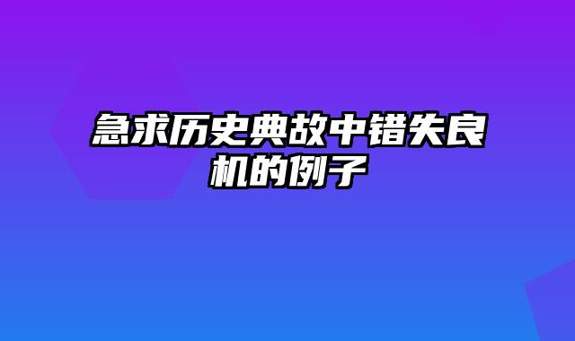急求历史典故中错失良机的例子