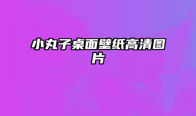小丸子桌面壁纸高清图片
