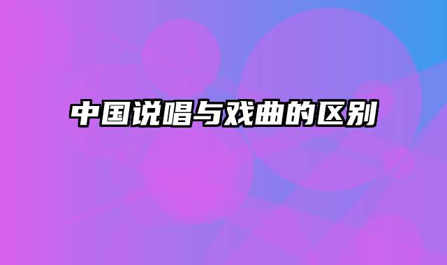 中国说唱与戏曲的区别