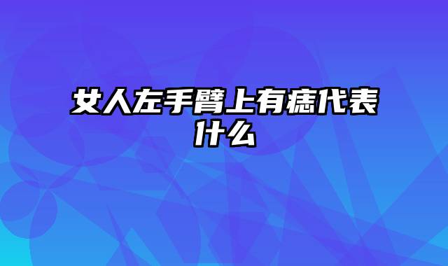 女人左手臂上有痣代表什么
