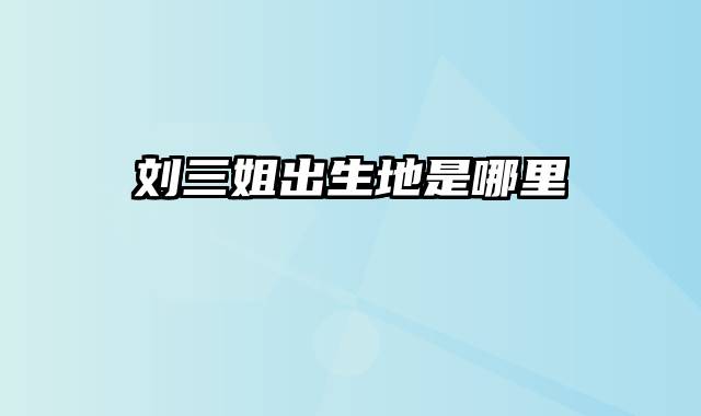 刘三姐出生地是哪里