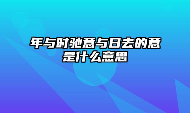 年与时驰意与日去的意是什么意思