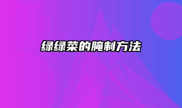 绿绿菜的腌制方法