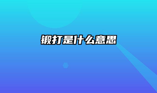 锻打是什么意思