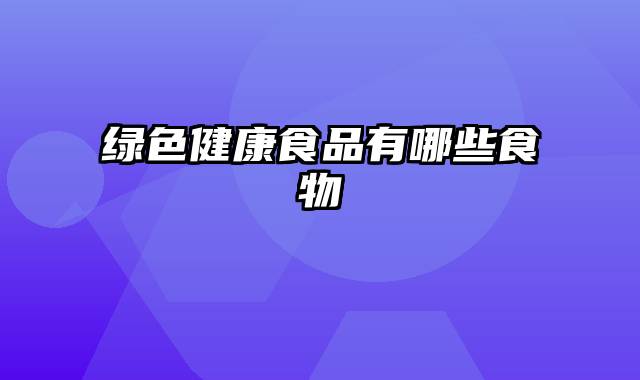 绿色健康食品有哪些食物