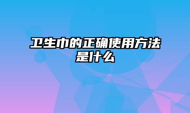 卫生巾的正确使用方法是什么
