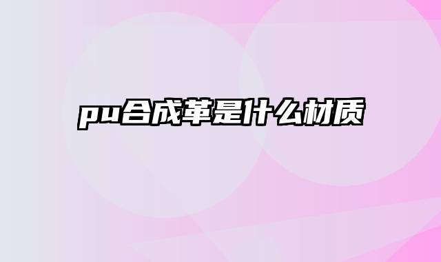 pu合成革是什么材质