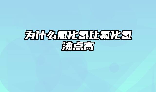 为什么氯化氢比氟化氢沸点高
