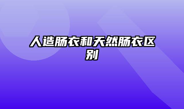 人造肠衣和天然肠衣区别