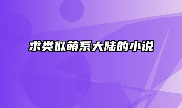 求类似萌系大陆的小说