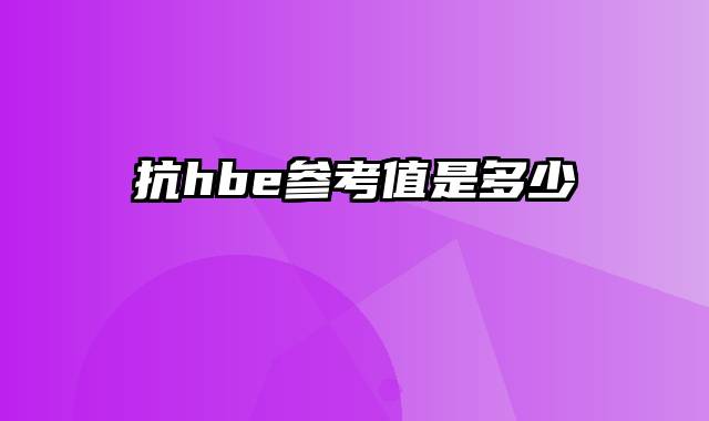 抗hbe参考值是多少