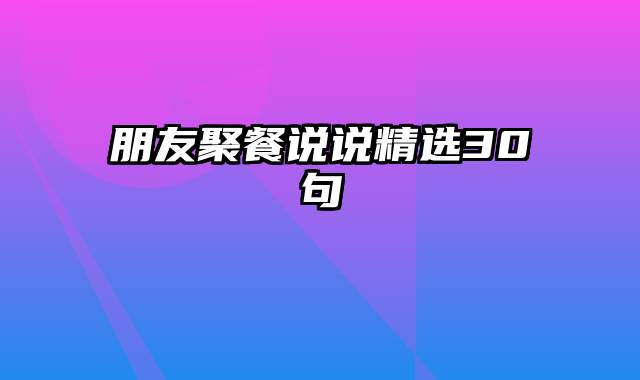 朋友聚餐说说精选30句