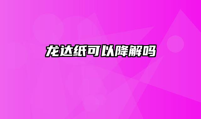 龙达纸可以降解吗