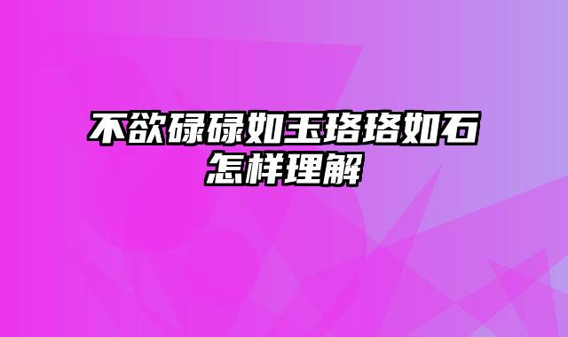不欲碌碌如玉珞珞如石怎样理解