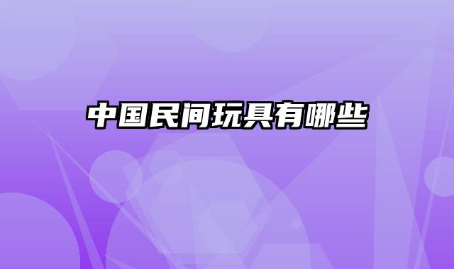 中国民间玩具有哪些