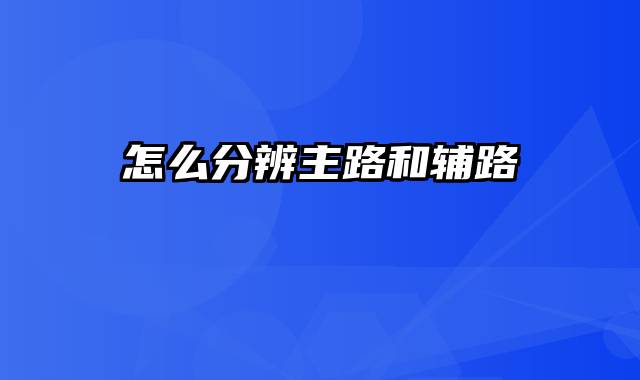 怎么分辨主路和辅路