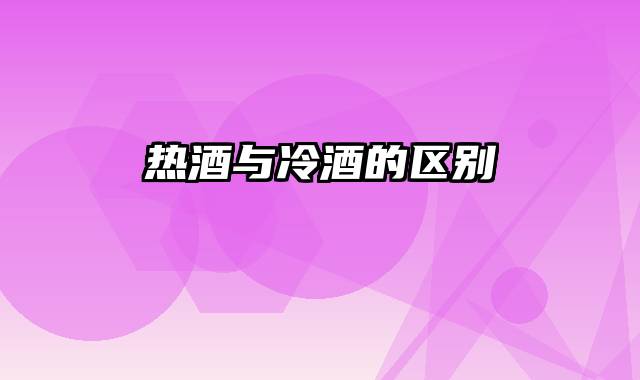 热酒与冷酒的区别