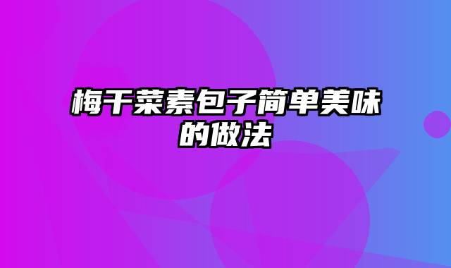 梅干菜素包子简单美味的做法