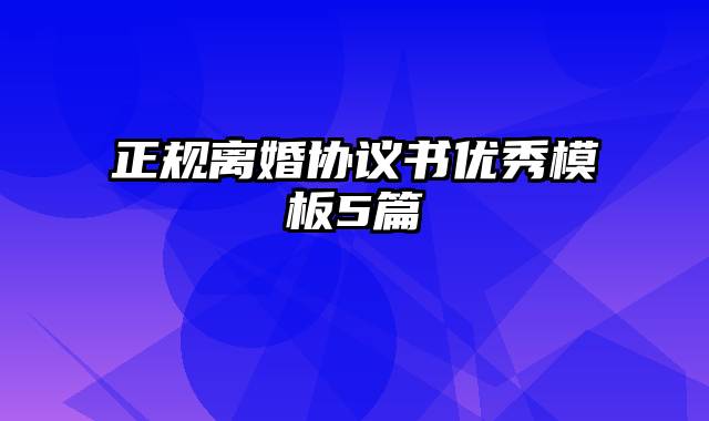 正规离婚协议书优秀模板5篇