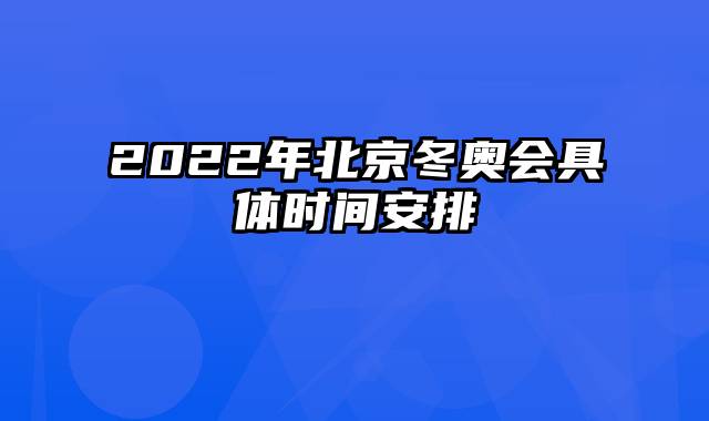 2022年北京冬奥会具体时间安排