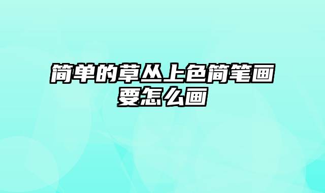 简单的草丛上色简笔画要怎么画