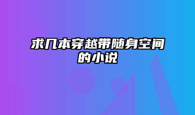 求几本穿越带随身空间的小说