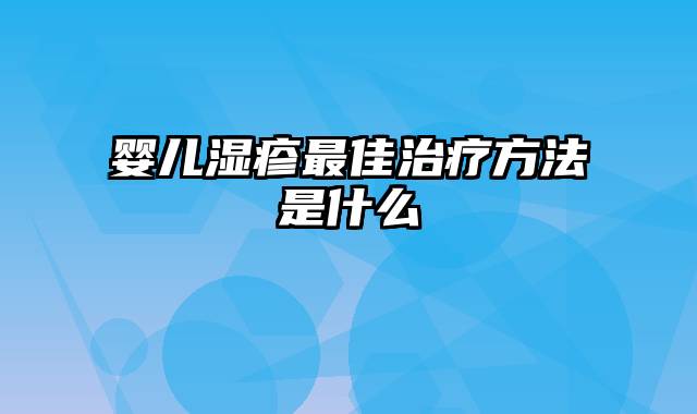 婴儿湿疹最佳治疗方法是什么