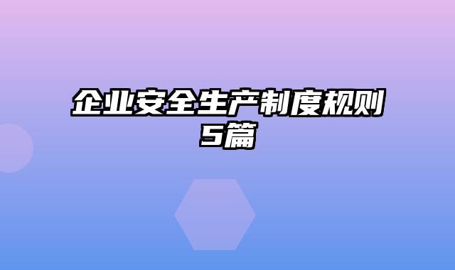 企业安全生产制度规则5篇