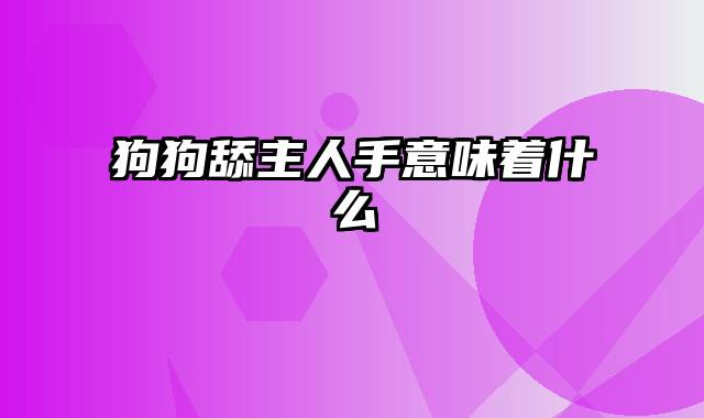 狗狗舔主人手意味着什么