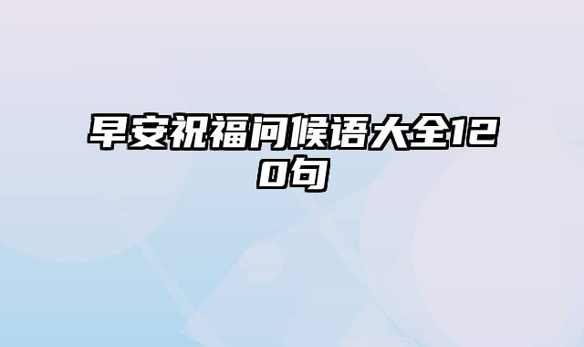 早安祝福问候语大全120句