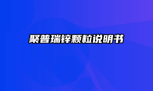 聚普瑞锌颗粒说明书