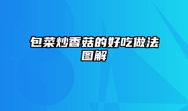 包菜炒香菇的好吃做法图解