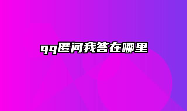 qq匿问我答在哪里