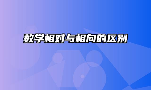数学相对与相向的区别