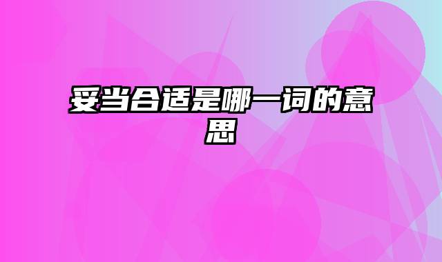 妥当合适是哪一词的意思