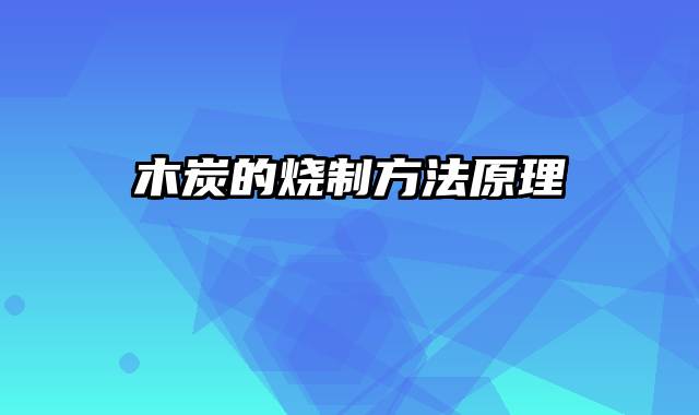 木炭的烧制方法原理