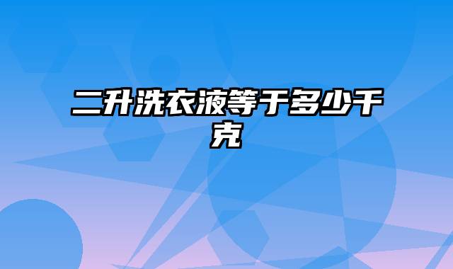 二升洗衣液等于多少千克