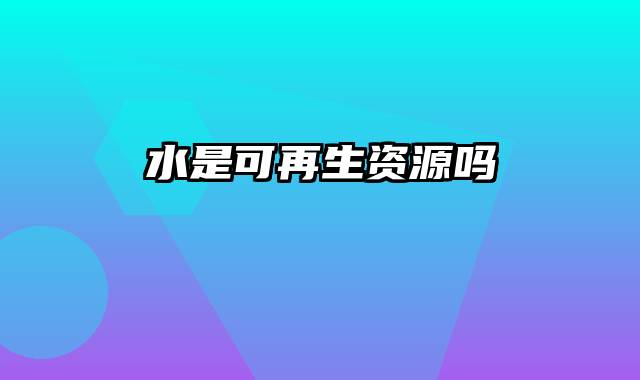 水是可再生资源吗
