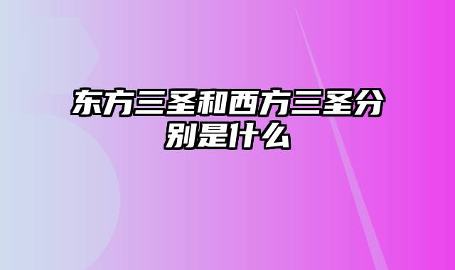 东方三圣和西方三圣分别是什么